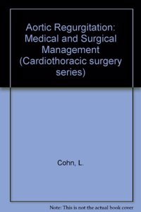 Aortic Regurgitation: Medical and Surgical Management (Cardiothoracic surgery series)