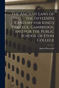 Ancient Laws of the Fifteenth Century for King's College, Cambridge, and for the Public School of Eton College