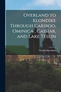 Overland to Klondike Through Cariboo, Ominica, Cassiar, and Lake Teslin
