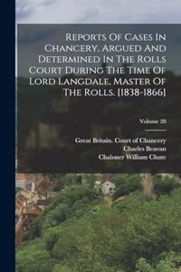 Reports Of Cases In Chancery, Argued And Determined In The Rolls Court During The Time Of Lord Langdale, Master Of The Rolls. [1838-1866]; Volume 28