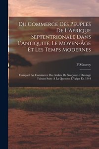 Du Commerce Des Peuples De L'Afrique Septentrionale Dans L'Antiquité, Le Moyen-Âge Et Les Temps Modernes