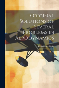 Original Solutions of Several Problems in Aerodynamics