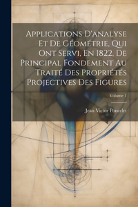 Applications D'analyse Et De Géométrie, Qui Ont Servi, En 1822, De Principal Fondement Au Traité Des Propriétés Projectives Des Figures; Volume 1