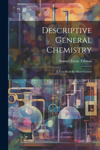 Descriptive General Chemistry: A Text-Book for Short Course