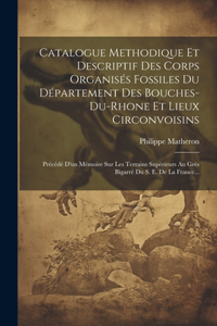 Catalogue Methodique Et Descriptif Des Corps Organisés Fossiles Du Département Des Bouches-du-rhone Et Lieux Circonvoisins