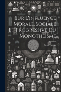 Sur L'influence Morale, Sociale Et Progressive Du Monothéisme