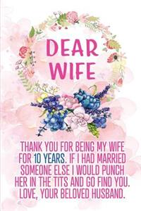 Dear Wife Thank you for Being My Wife for 10 Years: Blank Lined Funny Adult 10th Anniversary Journal / Notebook / Diary / Planner to my Wife. Perfect Gag Anniversary Gift Ideas for her. ( Also Valenti