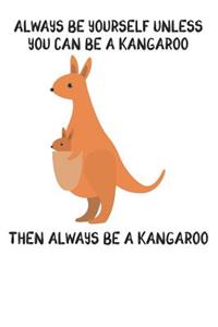 Always Be Yourself Unless You Can Be A Kangaroo Then Always Be A Kangaroo