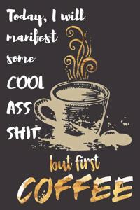 Today I will manifest some Cool Ass Shit but first Coffee