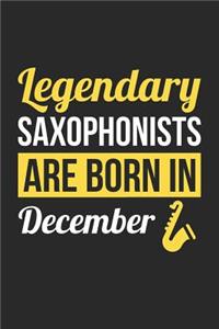 Saxophone Notebook - Legendary Saxophonists Are Born In December Journal - Birthday Gift for Saxophonist Diary