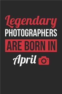 Photography Notebook - Legendary Photographers Are Born In April Journal - Birthday Gift for Photographer Diary