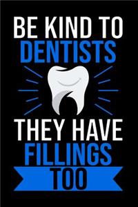 Be Kind To Dentist They Have Fillings Too