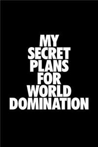 My Secret Plans For World Domination