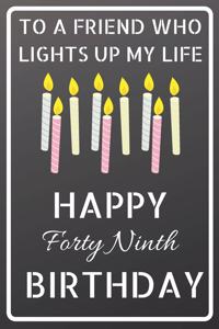 To a friend who lights up my life Happy Forty Ninth Birthday