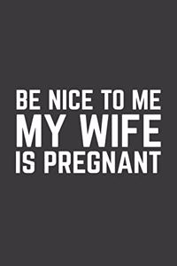 Be Nice To Me My Wife Is Pregnant