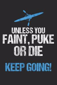 Unless You Faint, Puke Or Die Keep Going!