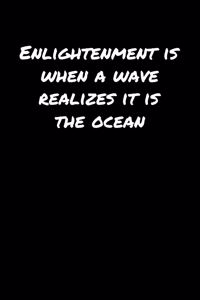 Enlightenment Is When A Wave Realizes It Is The Ocean