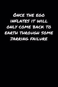 Once The Ego Inflates It Will Only Come Back To Earth Through Some Jarring Failure