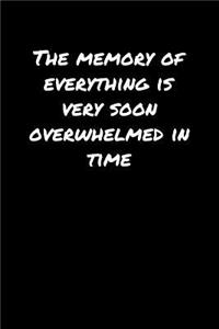 The Memory Of Everything Is Very Soon Overwhelmed In Time�