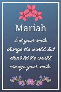 Mariah Let your smile change the world, but don't let the world change your smile.