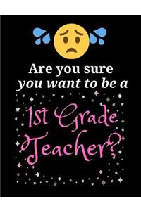 Are you sure you want to be a 1st Grade Teacher?