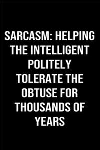 Sarcasm Helping The Intelligent Politely Tolerate The Obtuse For Thousands Of Years