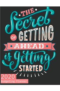 The Secret Of Getting Ahead Is Getting Started (2020 Budgeting Planner )