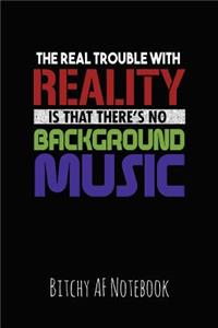 The Real Trouble with Reality Is That There's No Background Music