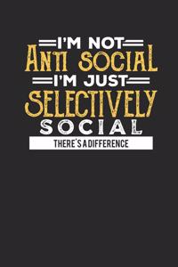 I'm not Anti Social I'm just Selectively Social There's a Difference