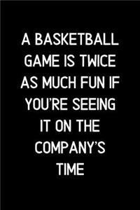 A Basketball game is twice as much fun if you're seeing it on the company's time.