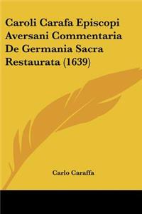 Caroli Carafa Episcopi Aversani Commentaria De Germania Sacra Restaurata (1639)