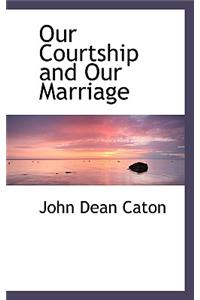 Our Courtship and Our Marriage