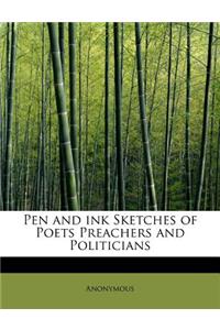 Pen and Ink Sketches of Poets Preachers and Politicians
