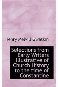 Selections from Early Writers Illustrative of Church History to the Time of Constantine