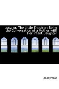 Lucy, Or, the Little Enquirer