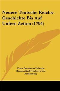 Neuere Teutsche Reichs-Geschichte Bis Auf Unfere Zeiten (1794)