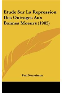 Etude Sur La Repression Des Outrages Aux Bonnes Moeurs (1905)