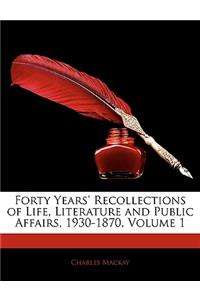 Forty Years' Recollections of Life, Literature and Public Affairs, 1930-1870, Volume 1