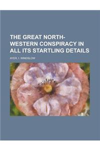 The Great North-Western Conspiracy in All Its Startling Details
