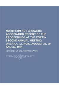 Northern Nut Growers Association Report of the Proceedings at the Forty-Second Annual Meeting Urbana, Illinois, August 28, 29 and 30, 1951