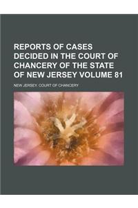 Reports of Cases Decided in the Court of Chancery of the State of New Jersey Volume 81