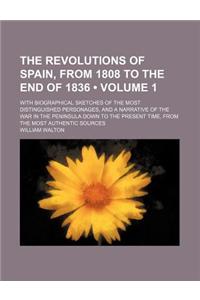 The Revolutions of Spain, from 1808 to the End of 1836 (Volume 1); With Biographical Sketches of the Most Distinguished Personages, and a Narrative of the War in the Peninsula Down to the Present Time, from the Most Authentic Sources