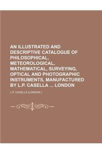 An Illustrated and Descriptive Catalogue of Philosophical, Meteorological, Mathematical, Surveying, Optical and Photographic Instruments, Manufacture