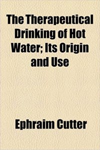 The Therapeutical Drinking of Hot Water; Its Origin and Use