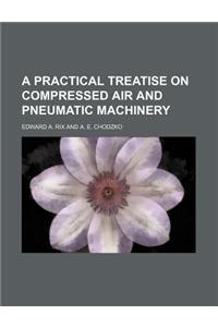 A Practical Treatise on Compressed Air and Pneumatic Machinery