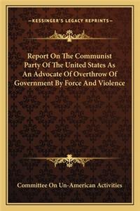 Report on the Communist Party of the United States as an Advocate of Overthrow of Government by Force and Violence