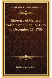 Itinerary of General Washington June 15, 1775 to December 23, 1783