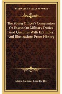 The Young Officer's Companion or Essays on Military Duties and Qualities with Examples and Illustrations from History