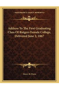 Address To The First Graduating Class Of Rutgers Female College, Delivered June 2, 1867