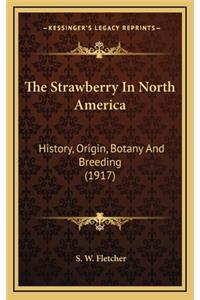 The Strawberry In North America: History, Origin, Botany And Breeding (1917)